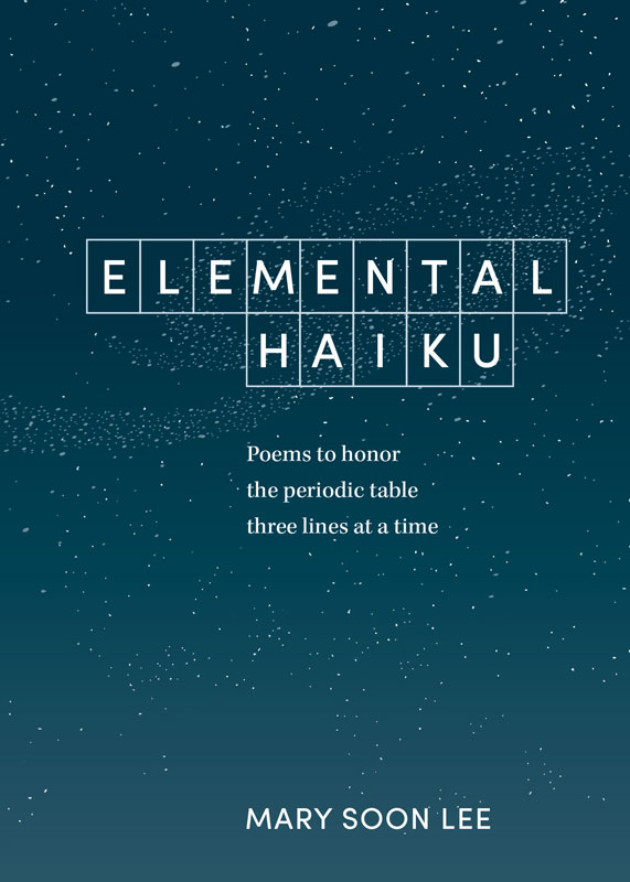 Elemental Haiku: Poems to honor the periodic table, three lines at a time